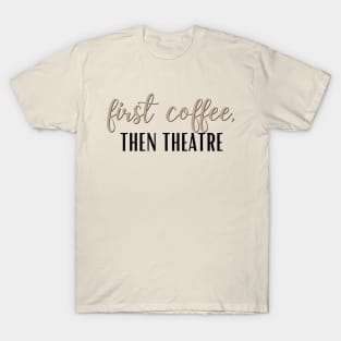 First Coffee, Then Theatre T-Shirt